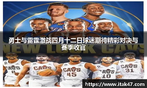 勇士与雷霆激战四月十二日球迷期待精彩对决与赛季收官